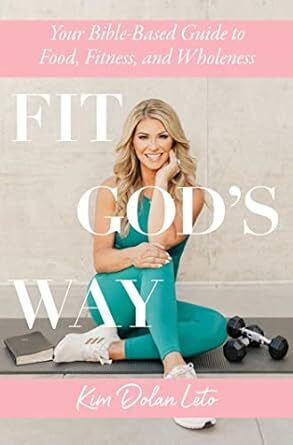 Fit God’s Way: Your Bible-Based Guide to Food, Fitness, and Wholeness