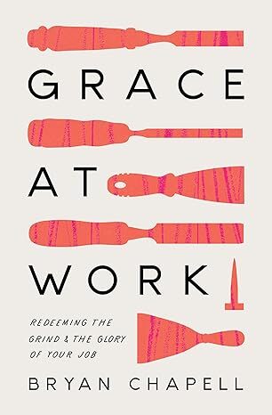 Grace at Work: Redeeming the Grind and the Glory of Your Job