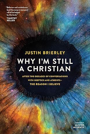 Why I’m Still a Christian: After Two Decades of Conversations with Skeptics and Atheists–The Reason I Believe